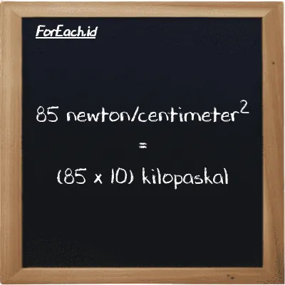Cara konversi newton/centimeter<sup>2</sup> ke kilopaskal (N/cm<sup>2</sup> ke kPa): 85 newton/centimeter<sup>2</sup> (N/cm<sup>2</sup>) setara dengan 85 dikalikan dengan 10 kilopaskal (kPa)